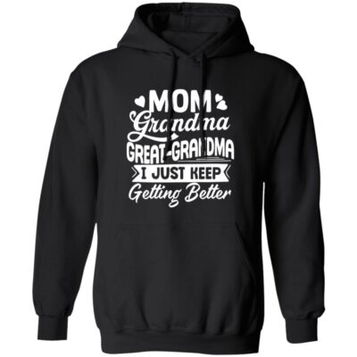 Mom Grandma Great-Grandma I Just Keep Getting Better Sweatshirt - Hoodie - Long Sleeve, Black, Hoodie