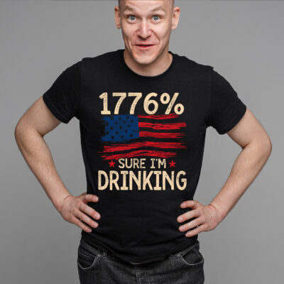 1776% Sure I'm Drinking Funny 4th Of July T-Shirt
