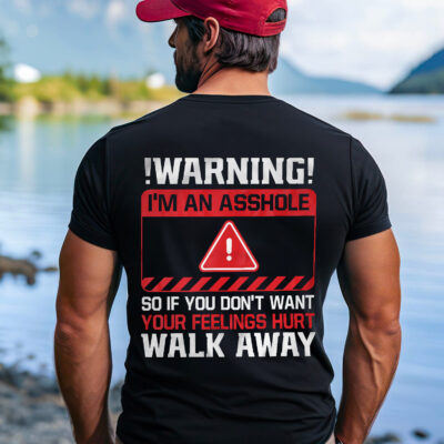 Warning I'm An Asshole So If You Don't Want Your Feelings Hurt Walk Away Funny Humour Adult Print On Back T-Shirt Only