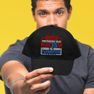 Stop Pretending Your Racism Is Patriotism Political Embroidered Twill Hat Adjustable Cap For Men Women