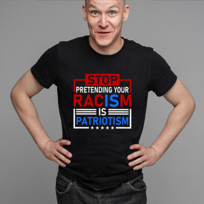 Alternative view of Stop Pretending Your Racism Is Patriotism Political T-Shirt