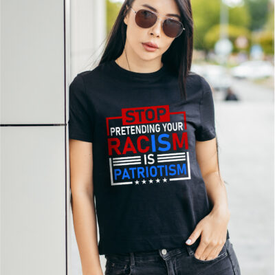 Stop Pretending Your Racism Is Patriotism Political T-Shirt