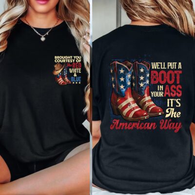 Brought To You Courtesy Of The Red White And Blue Printed On 2 Sides T-Shirt - We'll Put A Boot In Your Ass Funny Shirt