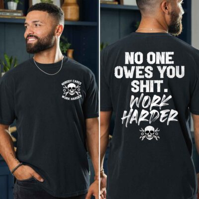 No One Owes You Shit Work Harder Funny Skull Motivation Printed On 2 Sides T-Shirt