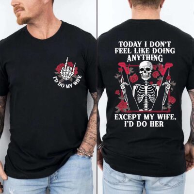 Alternative view of Today I Don't Feel Like Doing Anything Except My Wife I'd Do Her Funny Naughty Printed On 2 Sides T-Shirt