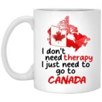 I Don't Need Therapy I Just Need To Go To Canada Mug - Beer Stein, White, 11 oz. White Mug
