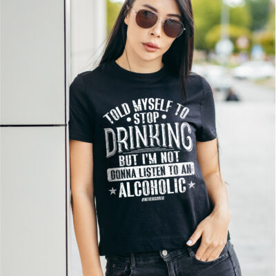 Alternative view of Told Myself To Stop Drinking But I'm Not Gonna Listen To An Alcoholic Funny T-Shirt - Beer Lover Shirt