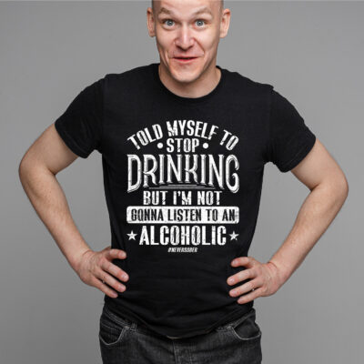 Told Myself To Stop Drinking But I'm Not Gonna Listen To An Alcoholic Funny T-Shirt - Beer Lover Shirt