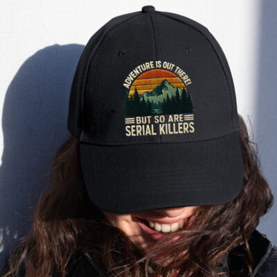 Adventure Is Out There But So Are Serial Killers Funny Camping Embroidered Twill Hat Adjustable Cap For Men Women
