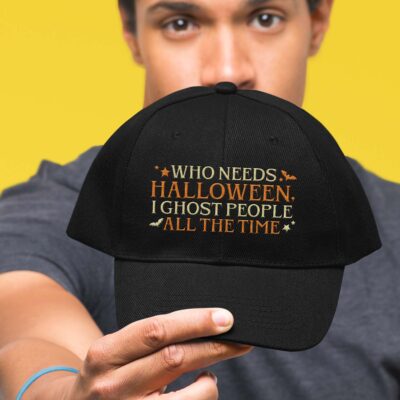 Who Needs Halloween I Ghost People All The Time Funny Embroidered Twill Hat Adjustable Cap For Men Women