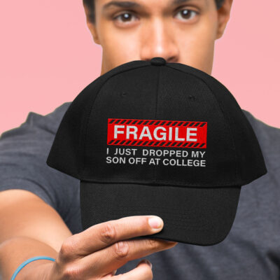 Fragile I Just Dropped My Son Off At College Funny Proud Parent Senior Embroidered Twill Hat Adjustable Cap For Men Women