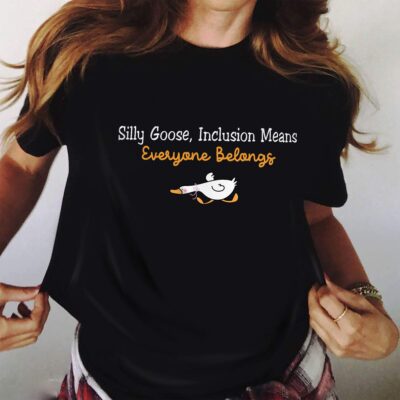 Silly Goose Inclusion Means Everyone Belongs Funny Saying Humor Adult T-Shirt
