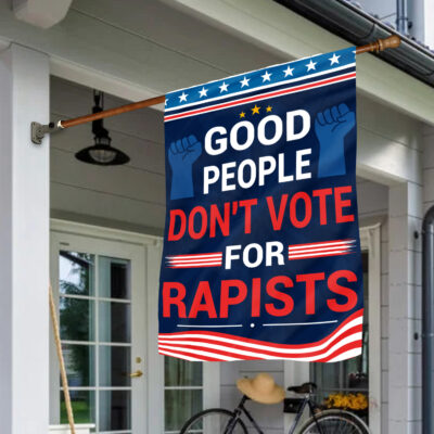 Good People Don't Vote For Rapists Political Outdoor House Flag - Home Garden Flag