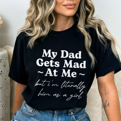 My Dad Gets Mad At Me But I'm Literally Him As A Girl Funny T-Shirt - V-Neck Shirt