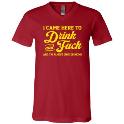 I Came Here To Drink and Fuck T-Shirt - V-Neck Shirt, Canvas Red, V-Neck T-Shirt