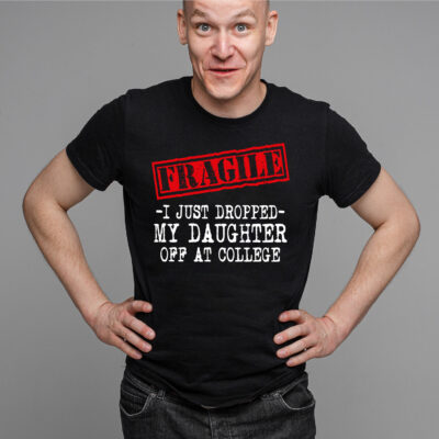 Alternative view of Fragile I Just Dropped My Daughter Off At College Funny Proud Parent Senior T-Shirt