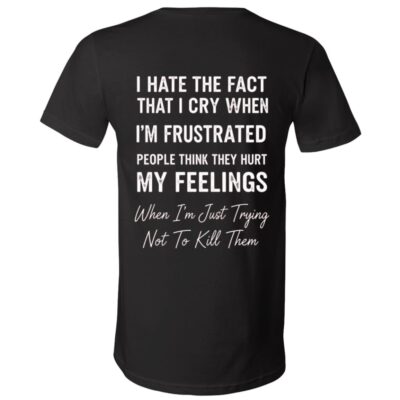 I Hate The Fact That I Cry When I'm Frustrated Print On Back T-Shirt - V-Neck Shirt, Black, V-Neck T-Shirt