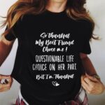 So Thankful My Best Friend Chose Me Questionable Life Choice On Her Part Funny Friendship Besties Matching T-Shirt - V-Neck