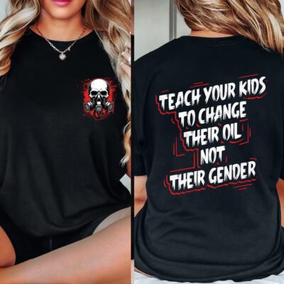 Teach Your Kids to Change Their Oil Not Their Gender Funny Skull Conservative Political Printed On 2 Sides T-Shirt