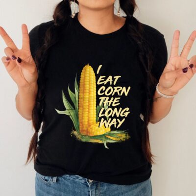 I Eat Corn The Long Way Funny Adult Humor Naughty Saying T-Shirt