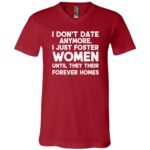 I Don't Date Anymore I Just Foster Women Until They Their Forever Homes T-Shirt, Canvas Red, V-Neck T-Shirt