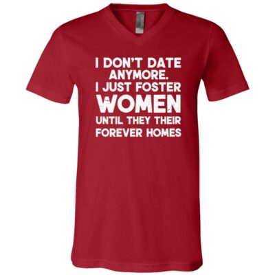 I Don't Date Anymore I Just Foster Women Until They Their Forever Homes T-Shirt, Canvas Red, V-Neck T-Shirt