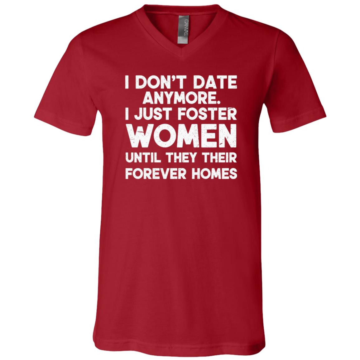I Don't Date Anymore I Just Foster Women Until They Their Forever Homes T-Shirt, Canvas Red, V-Neck T-Shirt