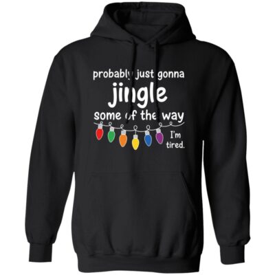 Funny Probably Just Gonna Jingle Some of The Way I’m Tired Hoodie - Sweatshirt - Long Sleeve, Black, Hoodie
