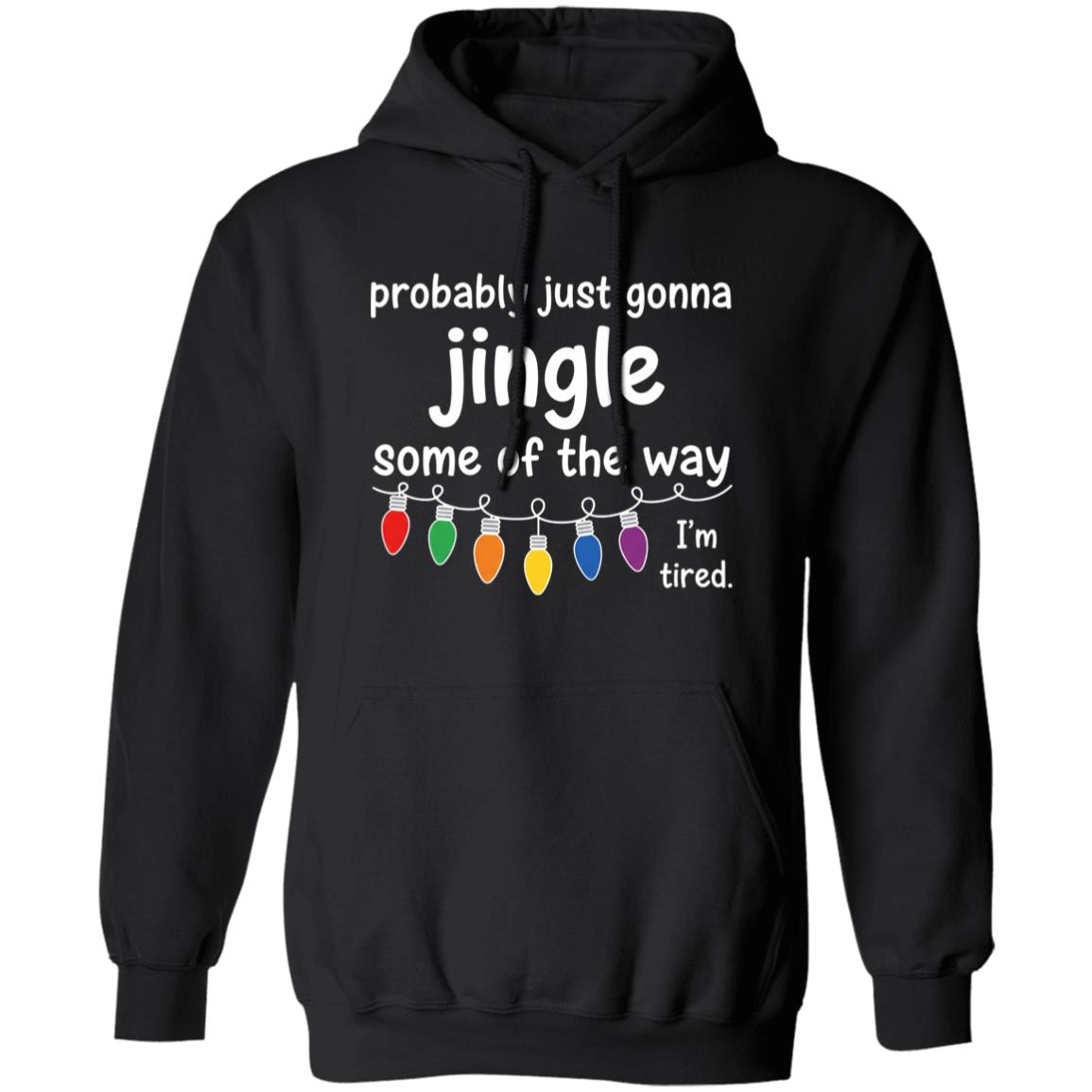 Funny Probably Just Gonna Jingle Some of The Way I’m Tired Hoodie - Sweatshirt - Long Sleeve, Black, Hoodie
