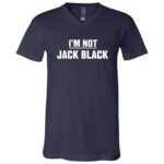 I'm Not Jack Black T-Shirt - Funny V-Neck Shirt, Navy, V-Neck T-Shirt
