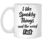 I Like Sparkly Things and The World Fuck Funny Coffee Mug, White, 11 oz. White Mug