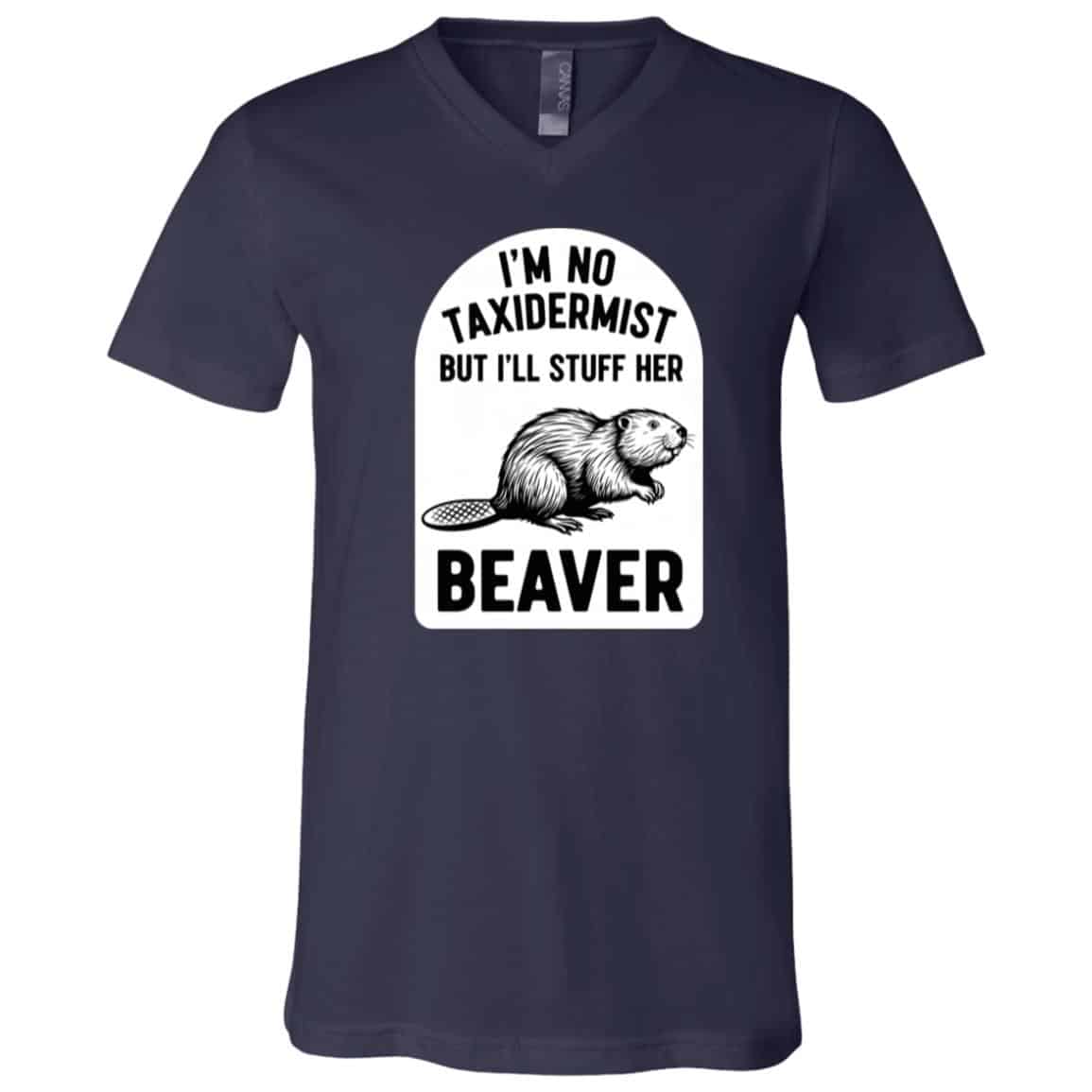 I'm Not A Taxidermist But I'll Stuff Her Beaver T-Shirt - V-Neck Shirt, Navy, V-Neck T-Shirt I'm Not A Taxidermist But I'll Stuff Her Beaver T-Shirt - V-Neck Shirt, Navy, V-Neck T-Shirt