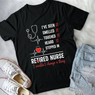 Funny Nurse Retirement Shirt - I've seen it Smelled it, Heard it Retired Nurse Gift T-Shirt