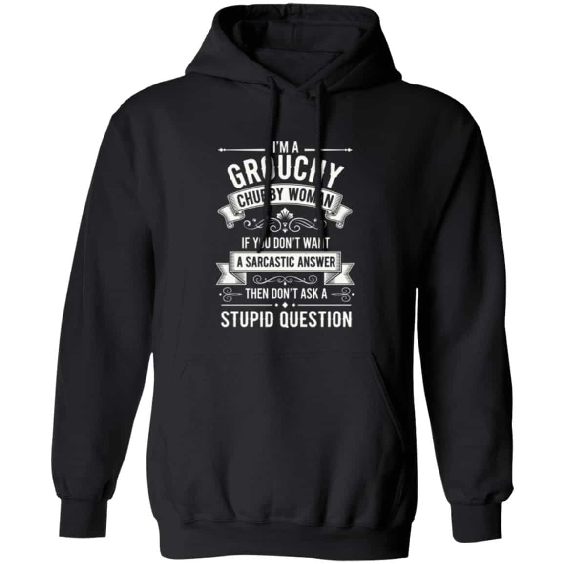 I'm A Grouchy Chubby Woman If You Don't Want A Sarcastic Hoodie Sweatshirt, Black, Hoodie I'm A Grouchy Chubby Woman If You Don't Want A Sarcastic Hoodie Sweatshirt, Black, Hoodie