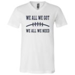 We All We Got We Need Baseball T-Shirt - V-Neck Shirt, White, V-Neck T-Shirt