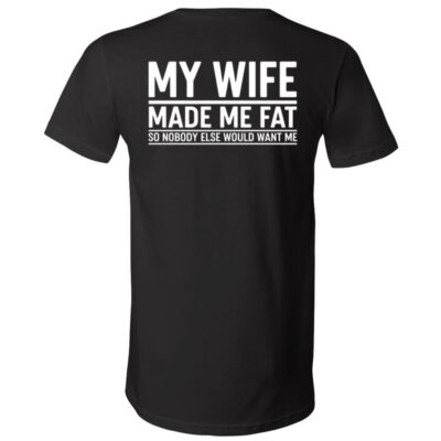 My Wife Made Me Fat Print On Back T-Shirt - V-Neck Shirt, Black, V-Neck T-Shirt