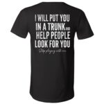 I Will Put You In A Trunk and Help People Print On Back T-Shirt, Black, V-Neck T-Shirt