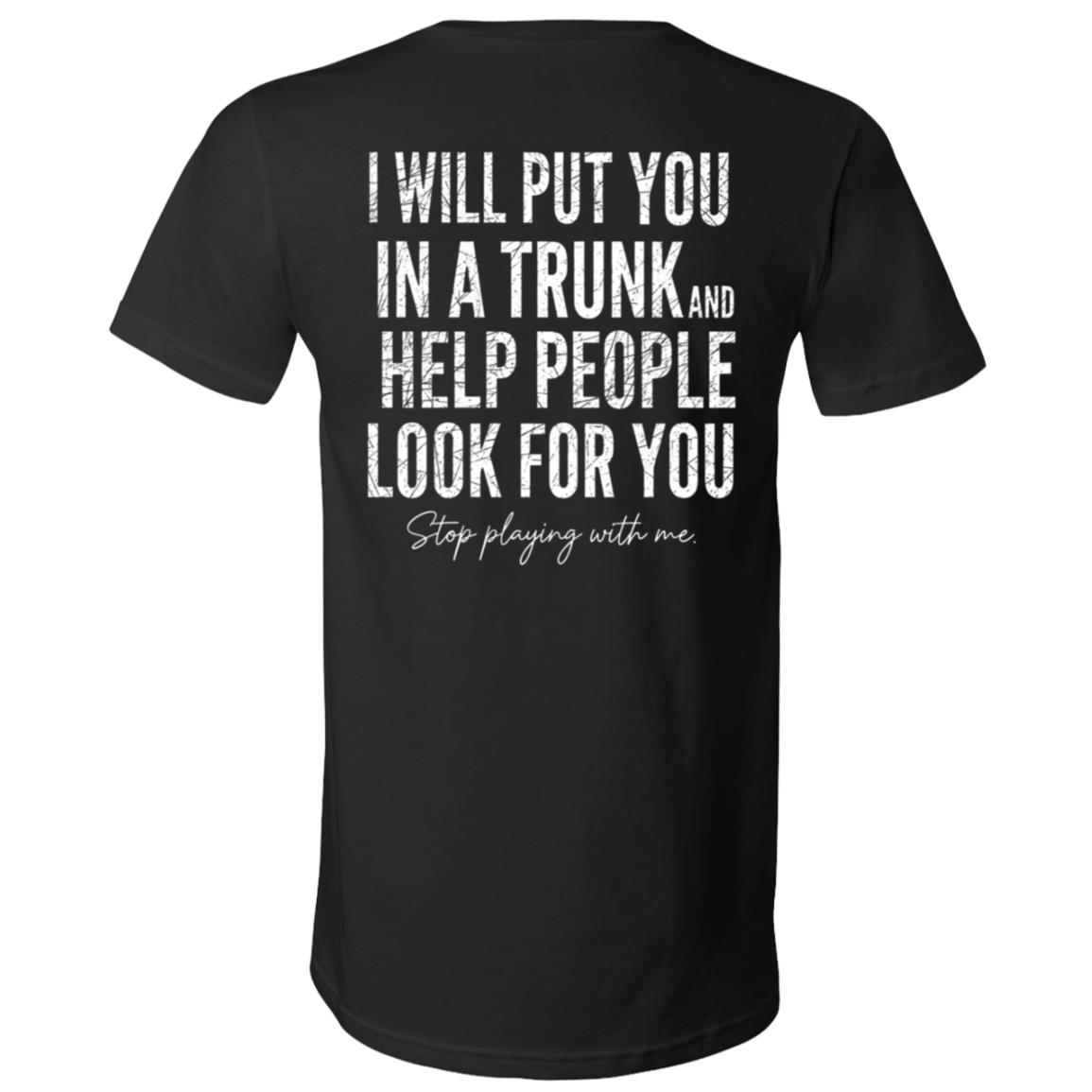 I Will Put You In A Trunk and Help People Print On Back T-Shirt, Black, V-Neck T-Shirt