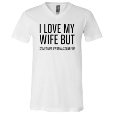I Love My Wife But T-Shirt - V-Neck Shirt, White, V-Neck T-Shirt