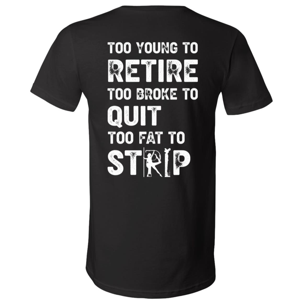 Too Young To Retire Too Broke Quit Too Fat To Strip T-Shirt - V-Neck Shirt, Black, V-Neck T-Shirt