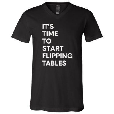 It's Time To Start Flipping Tables T-Shirt - V-Neck Shirt, Black, V-Neck T-Shirt