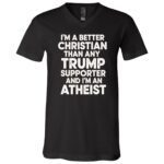 I'm A Better Christian Than Any Trump T-Shirt - V-Neck Shirt, Black, V-Neck T-Shirt