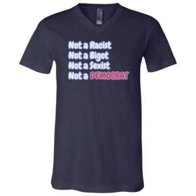 Not A Racist Bigot Sexist Not A Democrat T-Shirt - V-Neck Shirt, Navy, V-Neck T-Shirt