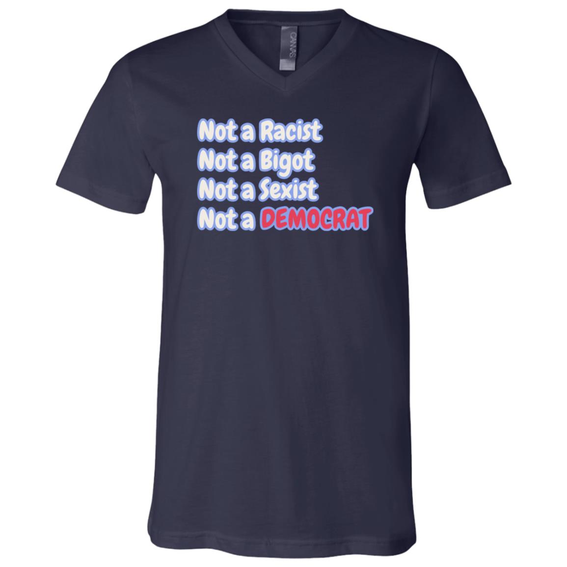 Not A Racist Bigot Sexist Not A Democrat T-Shirt - V-Neck Shirt, Navy, V-Neck T-Shirt