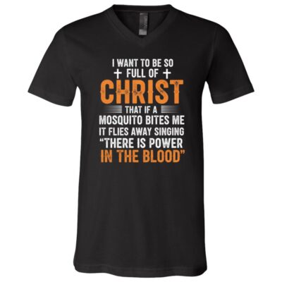 I Want To Be So Full Of Christ Jesus T-Shirt - V-Neck Shirt, Black, V-Neck T-Shirt