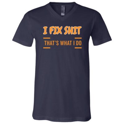 I Fix Shit That's What I Do Mechanic T-Shirt - V-Neck Shirt, Navy, V-Neck T-Shirt