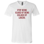 Stop Being Scared of Being Disliked By Losers T-Shirt - V-Neck Shirt, White, V-Neck T-Shirt