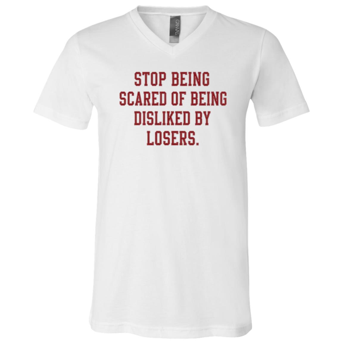 Stop Being Scared of Being Disliked By Losers T-Shirt - V-Neck Shirt, White, V-Neck T-Shirt