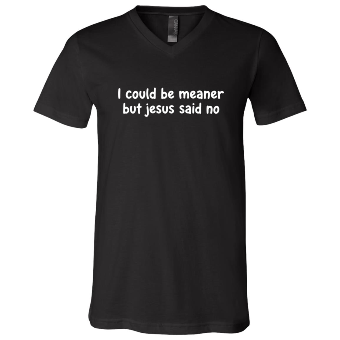 I Could Be Meaner But Jesus Said No T-Shirt - V-Neck Shirt, Black, V-Neck T-Shirt I Could Be Meaner But Jesus Said No T-Shirt - V-Neck Shirt, Black, V-Neck T-Shirt