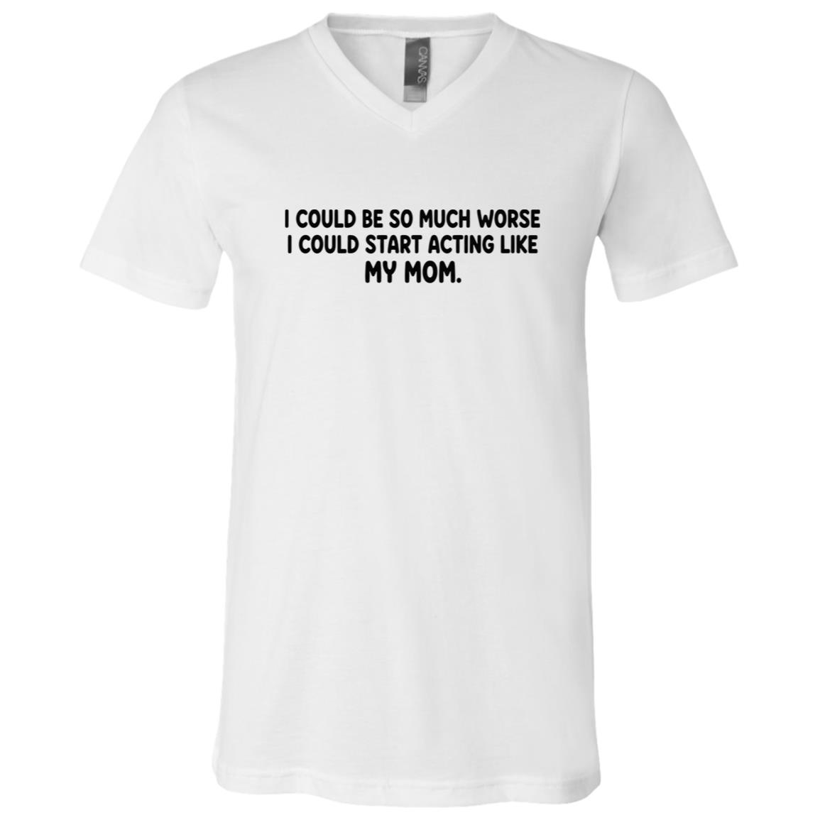 I Could Start Acting Like My Mom Funny T-Shirt - V-Neck Shirt, White, V-Neck T-Shirt
